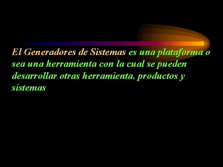 El Generadores de Sistemas es una plataforma o sea una herramienta con la cual