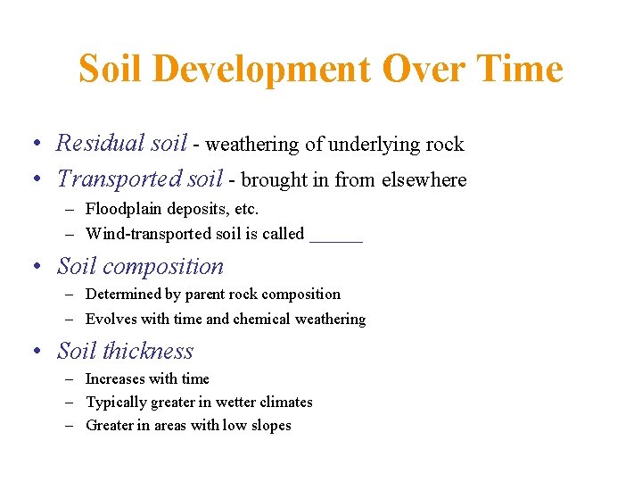 Soil Development Over Time • Residual soil - weathering of underlying rock • Transported