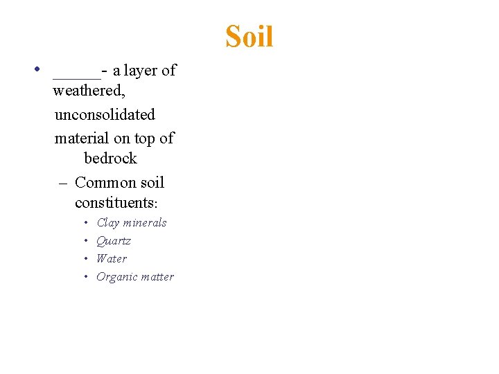 Soil • _____- a layer of weathered, unconsolidated material on top of bedrock –