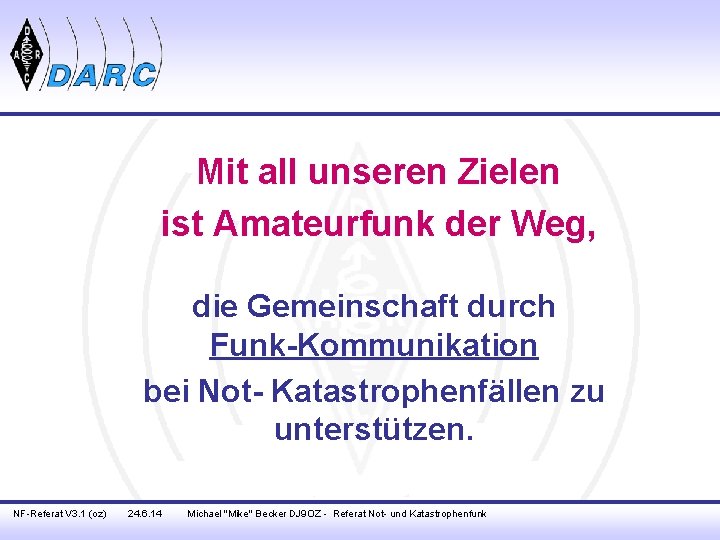 Mit all unseren Zielen ist Amateurfunk der Weg, die Gemeinschaft durch Funk-Kommunikation bei Not- Mit all unseren Zielen ist Amateurfunk der Weg, die Gemeinschaft durch Funk-Kommunikation bei Not-