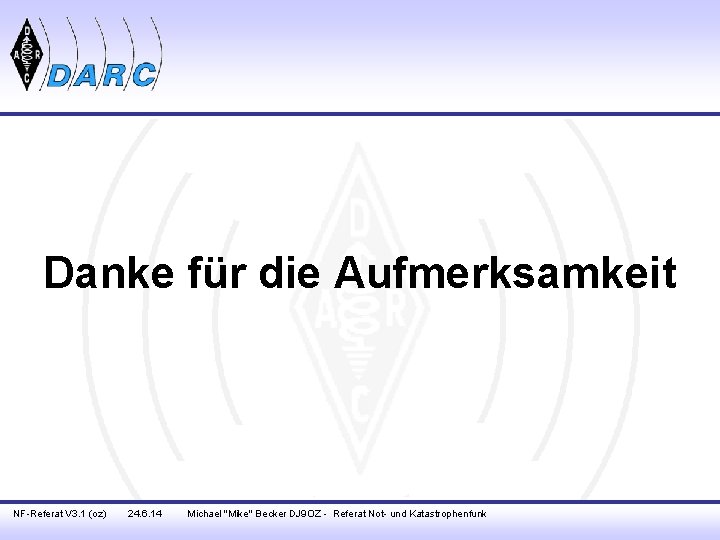 Danke für die Aufmerksamkeit NF-Referat V 3. 1 (oz) 24. 6. 14 Michael "Mike" Danke für die Aufmerksamkeit NF-Referat V 3. 1 (oz) 24. 6. 14 Michael "Mike"
