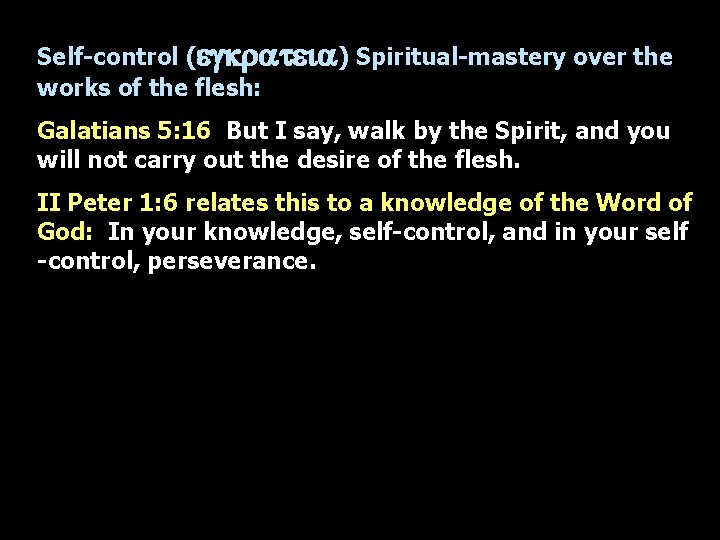 Self-control (egkrateia) Spiritual-mastery over the works of the flesh: Galatians 5: 16 But I