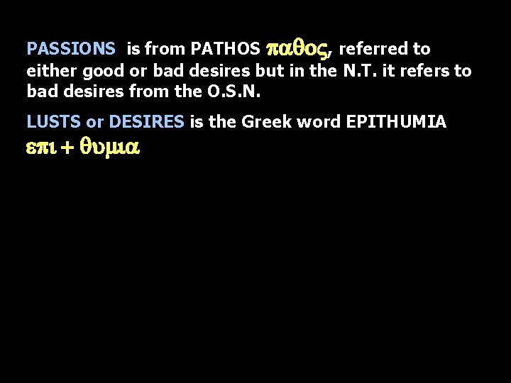 PASSIONS is from PATHOS paqo. V, referred to either good or bad desires but