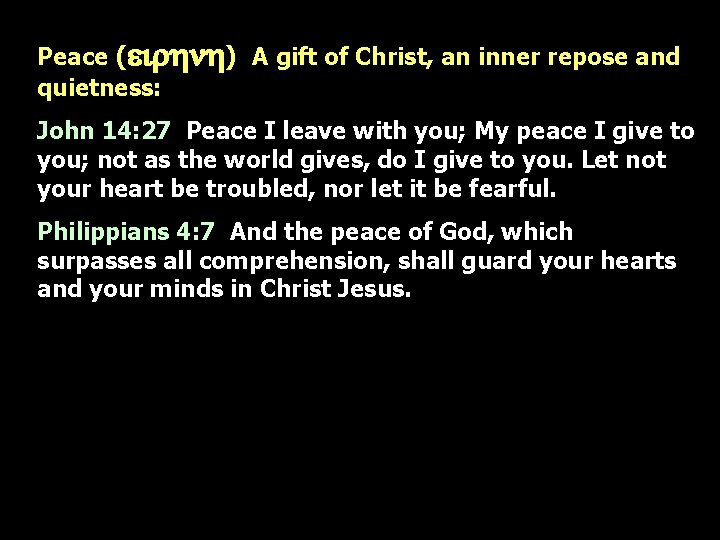 Peace (eirhnh) A gift of Christ, an inner repose and quietness: John 14: 27