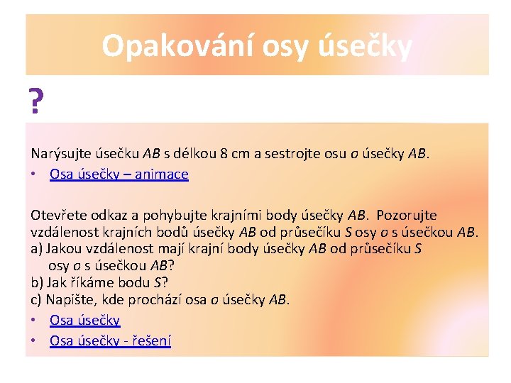 Opakování osy úsečky ? Narýsujte úsečku AB s délkou 8 cm a sestrojte osu