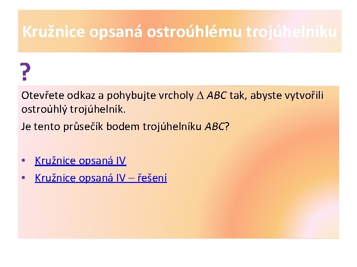 Kružnice opsaná ostroúhlému trojúhelníku ? Otevřete odkaz a pohybujte vrcholy ∆ ABC tak, abyste