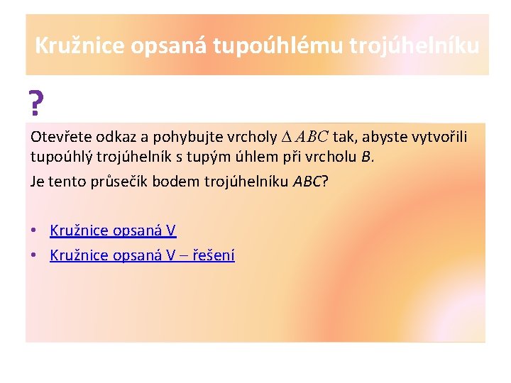 Kružnice opsaná tupoúhlému trojúhelníku ? Otevřete odkaz a pohybujte vrcholy ∆ ABC tak, abyste