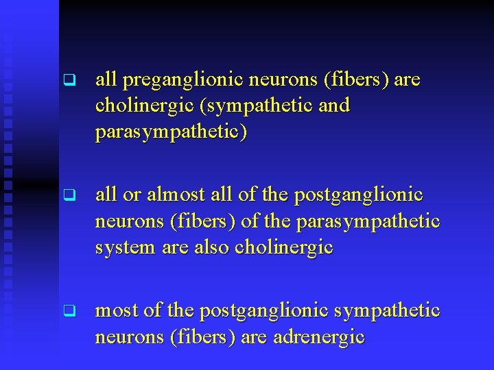 q all preganglionic neurons (fibers) are cholinergic (sympathetic and parasympathetic) q all or almost