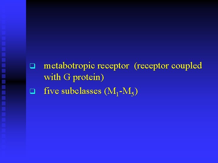 q q metabotropic receptor (receptor coupled with G protein) five subclasses (M 1 -M