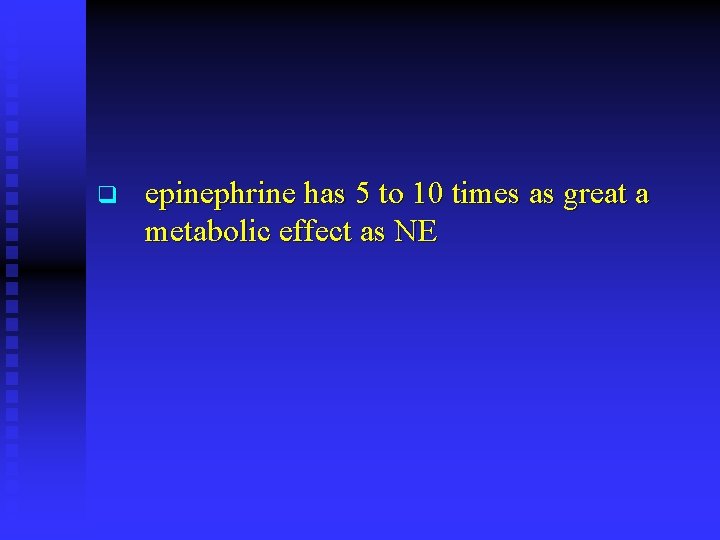 q epinephrine has 5 to 10 times as great a metabolic effect as NE