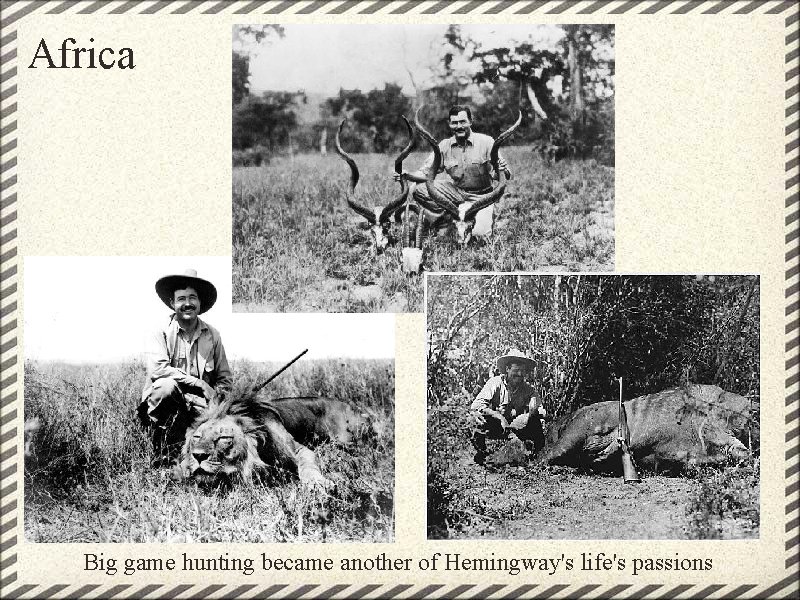 Africa Big game hunting became another of Hemingway's life's passions 