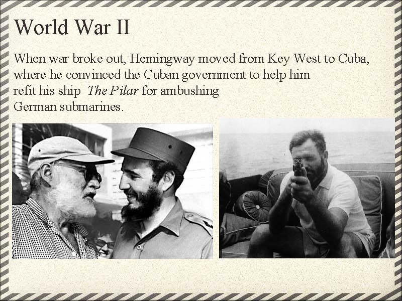 World War II When war broke out, Hemingway moved from Key West to Cuba,