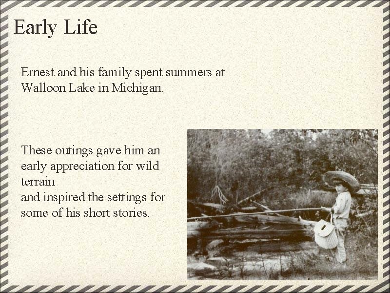 Early Life Ernest and his family spent summers at Walloon Lake in Michigan. These