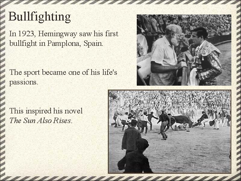 Bullfighting In 1923, Hemingway saw his first bullfight in Pamplona, Spain. The sport became