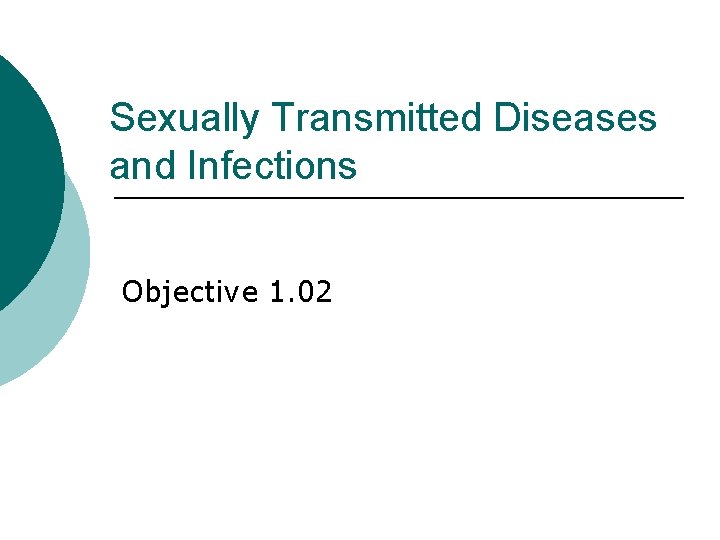 Sexually Transmitted Diseases and Infections Objective 1. 02 