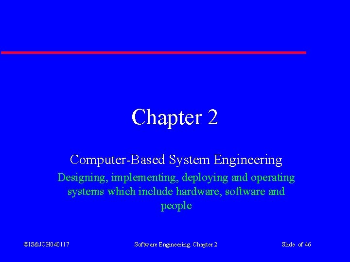 Chapter 2 Computer-Based System Engineering Designing, implementing, deploying and operating systems which include hardware,