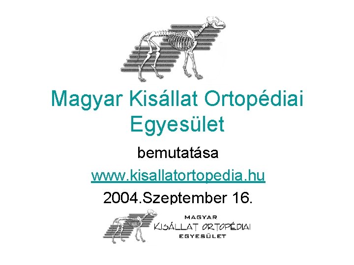 Magyar Kisállat Ortopédiai Egyesület bemutatása www. kisallatortopedia. hu 2004. Szeptember 16. 