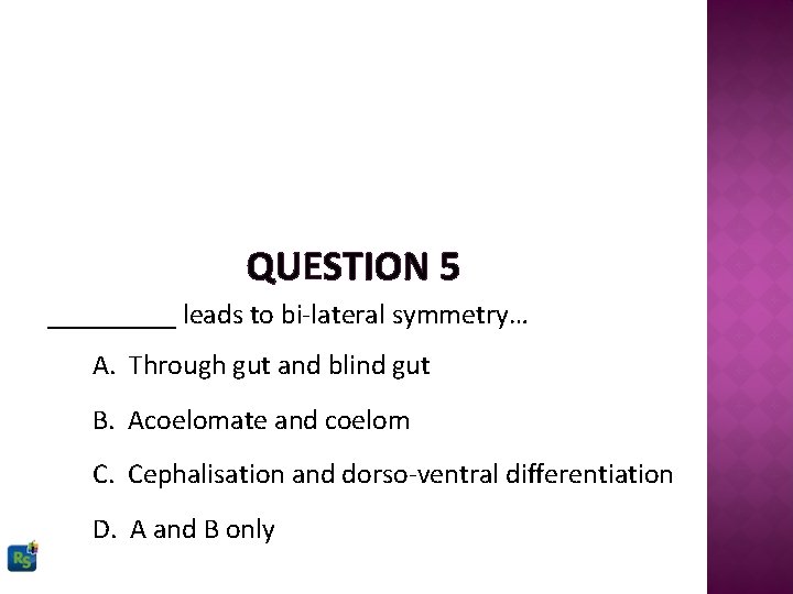 QUESTION 5 _____ leads to bi-lateral symmetry… A. Through gut and blind gut B.