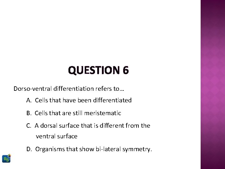 QUESTION 6 Dorso-ventral differentiation refers to… A. Cells that have been differentiated B. Cells