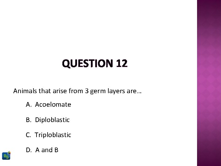 QUESTION 12 Animals that arise from 3 germ layers are… A. Acoelomate B. Diploblastic