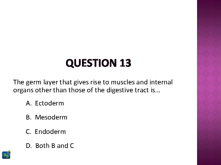 QUESTION 13 The germ layer that gives rise to muscles and internal organs other