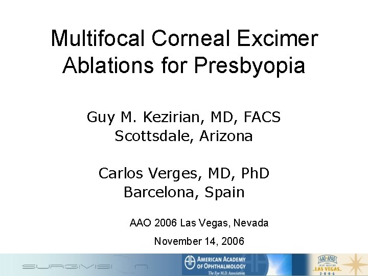 Multifocal Corneal Excimer Ablations for Presbyopia Guy M. Kezirian, MD, FACS Scottsdale, Arizona Carlos