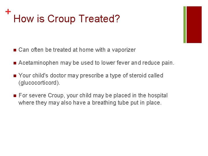 + How is Croup Treated? n Can often be treated at home with a