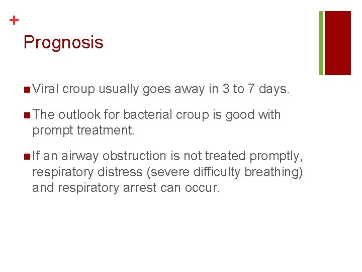 + Prognosis n Viral croup usually goes away in 3 to 7 days. n