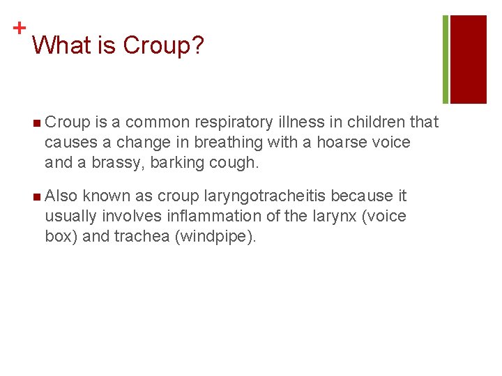 + What is Croup? n Croup is a common respiratory illness in children that