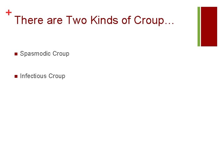 + There are Two Kinds of Croup… n Spasmodic Croup n Infectious Croup 