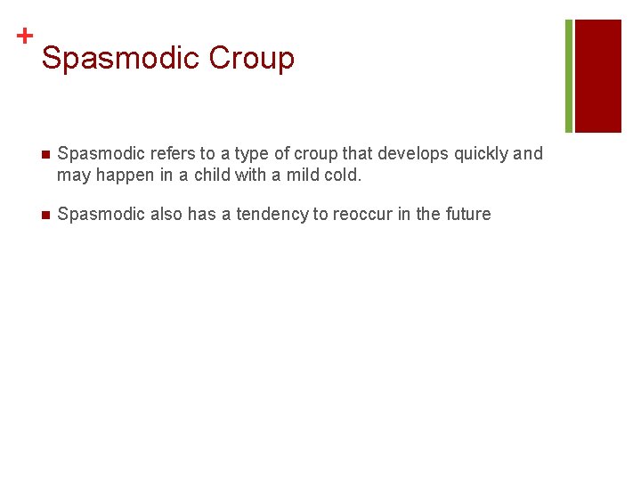 + Spasmodic Croup n Spasmodic refers to a type of croup that develops quickly