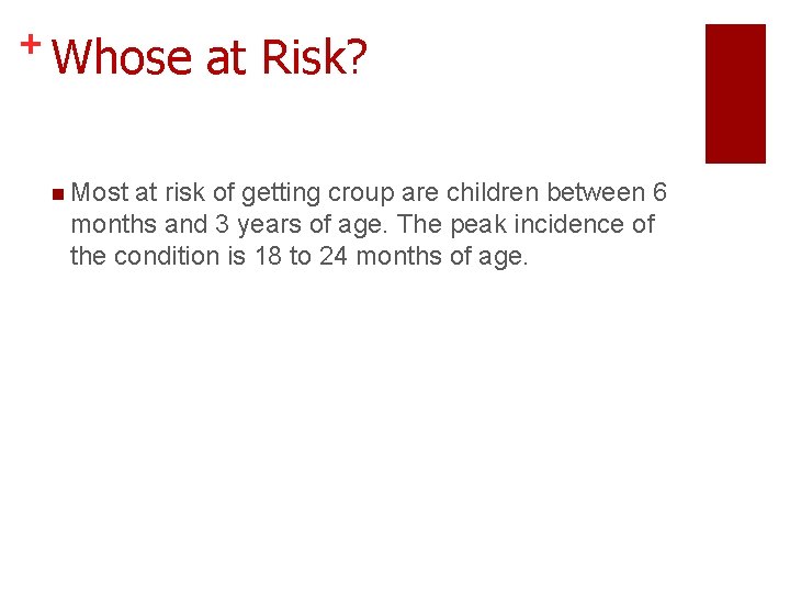 + Whose at Risk? n Most at risk of getting croup are children between