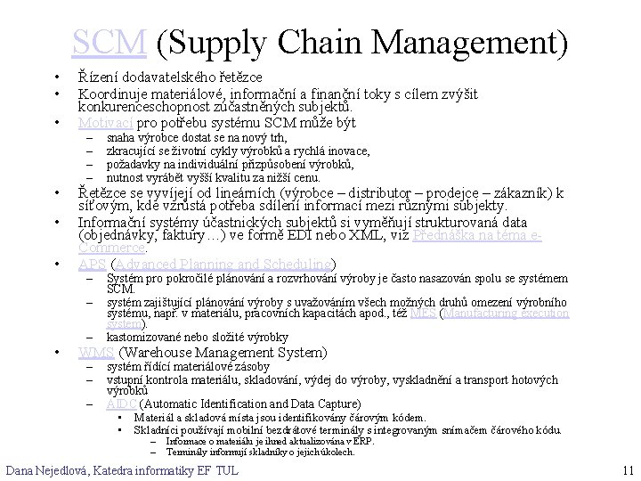 SCM (Supply Chain Management) • • • Řízení dodavatelského řetězce Koordinuje materiálové, informační a