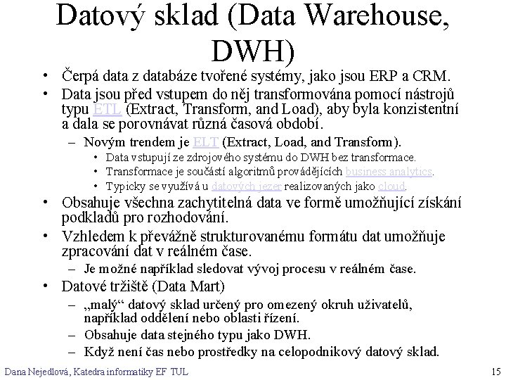 Datový sklad (Data Warehouse, DWH) • Čerpá data z databáze tvořené systémy, jako jsou