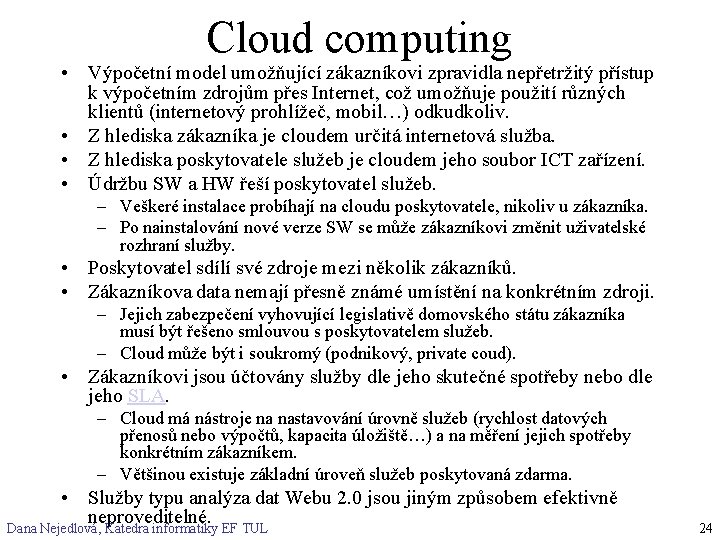 Cloud computing • Výpočetní model umožňující zákazníkovi zpravidla nepřetržitý přístup k výpočetním zdrojům přes