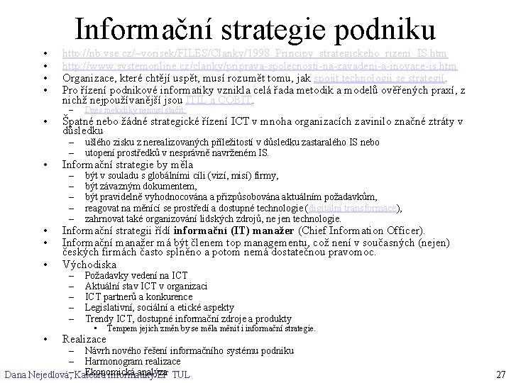 Informační strategie podniku • • • http: //nb. vse. cz/~vorisek/FILES/Clanky/1998_Principy_strategickeho_rizeni_IS. htm http: //www. systemonline.