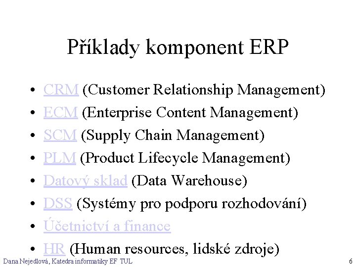 Příklady komponent ERP • • CRM (Customer Relationship Management) ECM (Enterprise Content Management) SCM