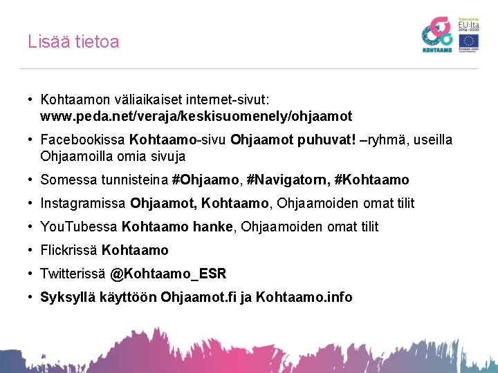 Lisää tietoa • Kohtaamon väliaikaiset internet-sivut: www. peda. net/veraja/keskisuomenely/ohjaamot • Facebookissa Kohtaamo-sivu Ohjaamot puhuvat!