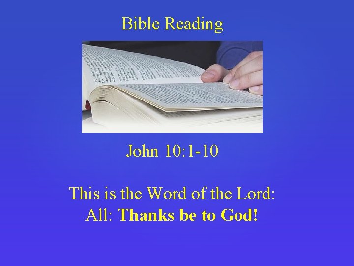 Bible Reading John 10: 1 -10 This is the Word of the Lord: All: