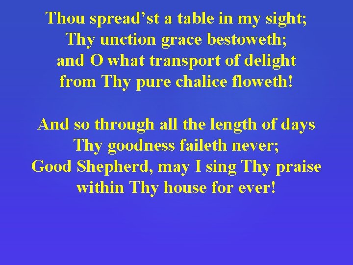 Thou spread’st a table in my sight; Thy unction grace bestoweth; and O what
