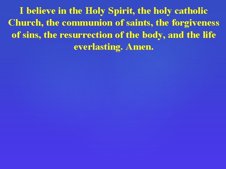 I believe in the Holy Spirit, the holy catholic Church, the communion of saints,