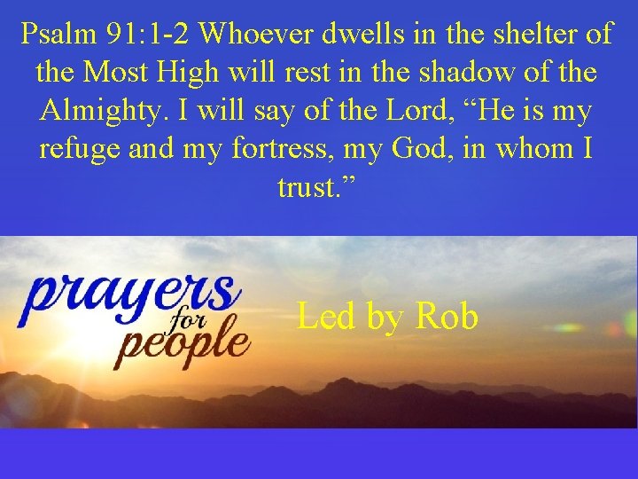 Psalm 91: 1 -2 Whoever dwells in the shelter of the Most High will