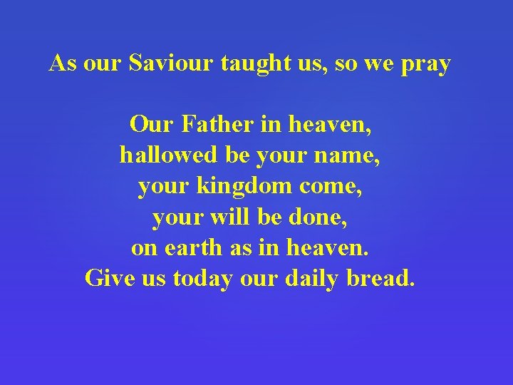 As our Saviour taught us, so we pray Our Father in heaven, hallowed be