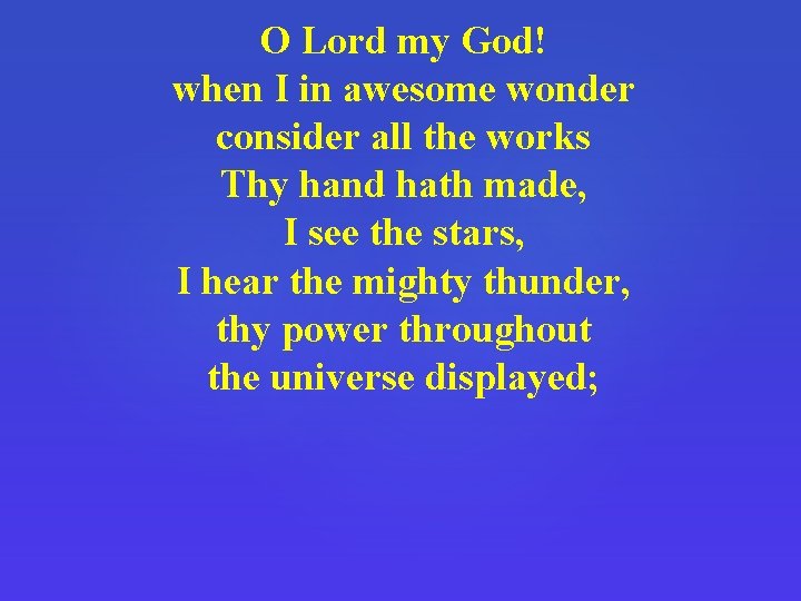 O Lord my God! when I in awesome wonder consider all the works Thy