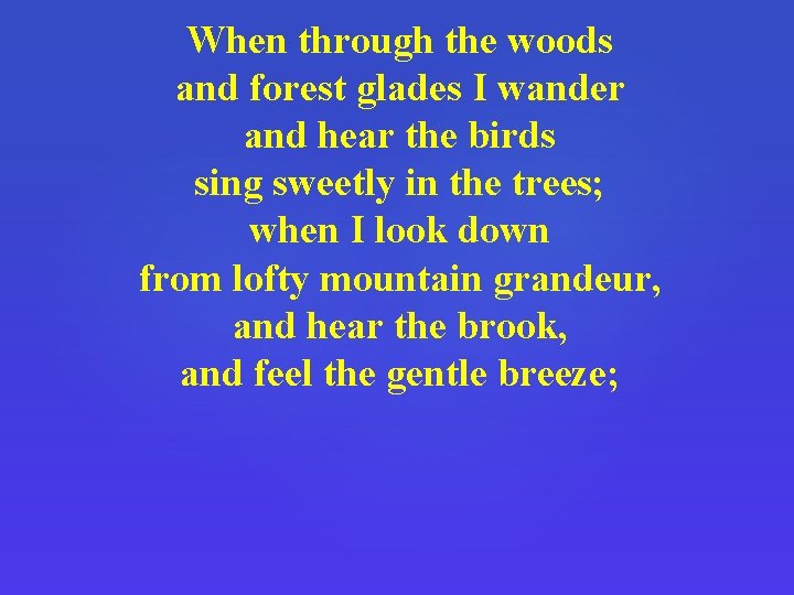 When through the woods and forest glades I wander and hear the birds sing