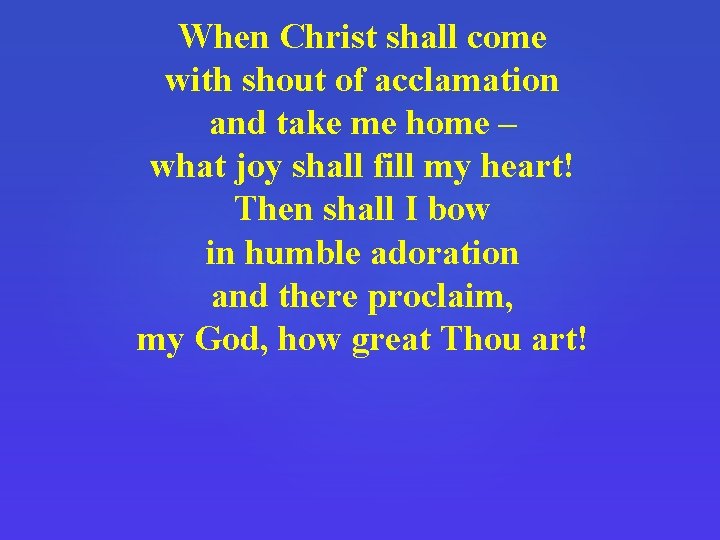 When Christ shall come with shout of acclamation and take me home – what