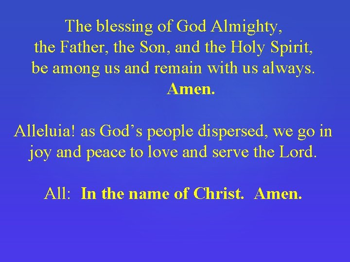 The blessing of God Almighty, the Father, the Son, and the Holy Spirit, be