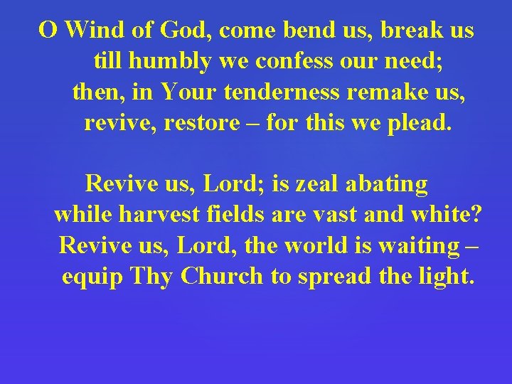 O Wind of God, come bend us, break us till humbly we confess our