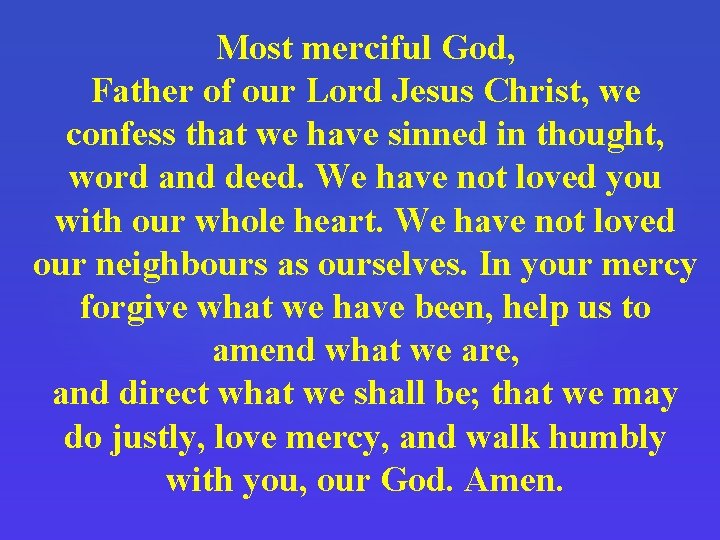 Most merciful God, Father of our Lord Jesus Christ, we confess that we have