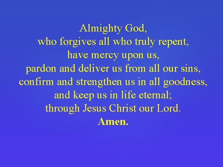 Almighty God, who forgives all who truly repent, have mercy upon us, pardon and